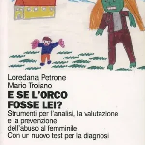 E se l‘orco fosse lei? Strumenti per l‘analisi, la valutazione e la prevenzione dell‘abuso al femminile. Con un test per la diagnosi Saldi