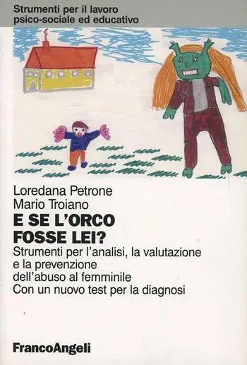 E se l‘orco fosse lei? Strumenti per l‘analisi, la valutazione e la prevenzione dell‘abuso al femminile. Con un test per la diagnosi Saldi