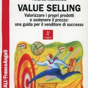 Economico Value selling. Valorizzare i propri prodotti e sostenere il prezzo una guida per il venditore di successo