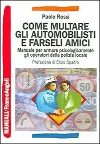 Economico Come multare gli automobilisti e farseli amici. Manuale per armare psicologicamente gli operatori della polizia locale