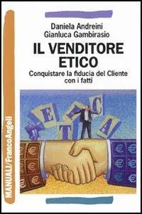 Il venditore etico. Conquistare la fiducia del cliente con i fatti Quantità Limitata