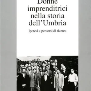 Ultima Occasione Donne imprenditrici nella storia dell‘Umbria. Ipotesi e percorsi di ricerca