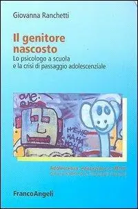 Il genitore nascosto. Lo psicologo a scuola e la crisi di passaggio adolescenziale Spedito Oggi