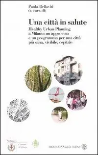 Non Perdere Una città in salute. Healthy urban planning a Milano un approccio e un programma per una città più sana, vivibile, ospitale