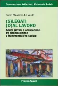 (S)legati (d)al lavoro. Adulti giovani e occupazione tra ricomposizione e frammentazione sociale Occasione