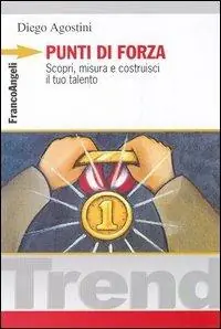 Punti di forza. Scopri, misura e costruisci il tuo talento Solo Oggi