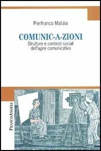 Comunic-a-zioni. Strutture e contesti sociali dell‘agire comunicativo Nuovo Arrivo