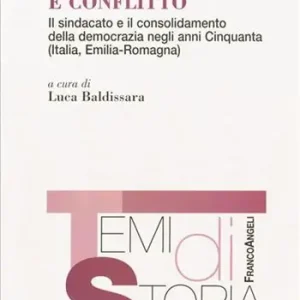 Democrazia e conflitto. Il sindacato e il consolidamento della democrazia negli anni Cinquanta (Italia, Emilia Romagna) Offerta Del Giorno