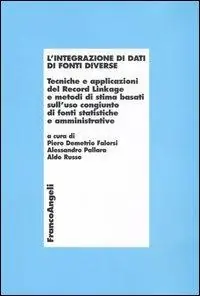 L‘integrazione di dati di fonti diverse. Tecniche e applicazioni del Record Linkage e metodi di stima basati sull‘uso congiunto di fonti statistiche e amministrative Compra Oggi Stesso