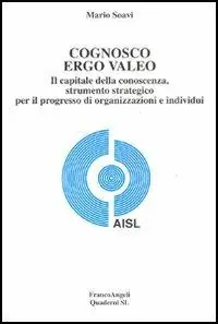 Cognosco ergo valeo. Il capitale della conoscenza, strumento strategico per il progresso di organizzazioni e individui Quantità Limitata