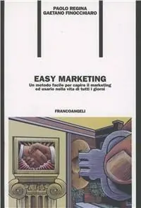 Easy marketing. Un metodo facile per capire il marketing ed usarlo nella vita di tutti i giorni Nuova Collezione