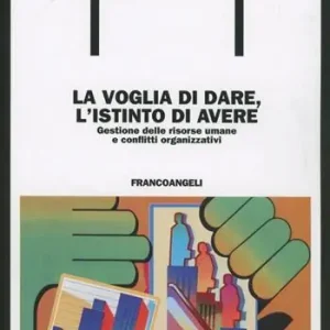 La voglia di dare, l‘istinto di avere. Gestione delle risorse umane e conflitti organizzativi Direttamente Dal Produttore