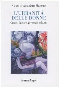 L‘urbanità delle donne. Creare, faticare, governare ed altro Novità