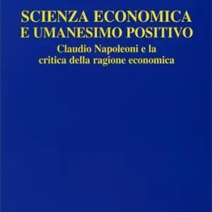 Scienza economica e umanesimo positivo. Claudio Napoleoni e la critica della ragione economica Quantità Limitata