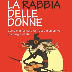 La rabbia delle donne. Come trasformare un fuoco distruttivo in energia vitale A Buon Prezzo