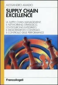 Supply chain excellence. La supply chain management, il networking strategico, l‘outsourcing integrato, il miglioramento continuo, il controllo delle performance Professionale