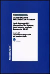 Must-Have Immigrazione straniera in Veneto. Dati demografici, dinamiche del lavoro, inserimento sociale. Rapporto 2005