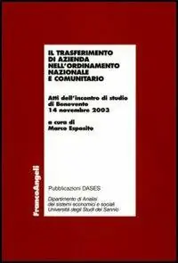 Il trasferimento di azienda nell‘ordinamento nazionale e comunitario. Atti dell‘incontro di studio (Benevento, 14 novembre 2003) Reso Gratuito