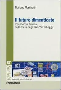 Compra Online Il futuro dimenticato. L‘economia italiana dalla metà degli ani ‘60 ad oggi