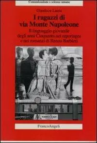 Reso Gratuito I ragazzi di via Monte Napoleone. Il linguaggio giovanile degli anni Cinquanta nei reportages e nei romanzi di Renzo Barbieri