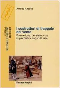I costruttori di trappole del vento. Formazione, pensiero, cura in psichiatria transculturale Occasione Imperdibile