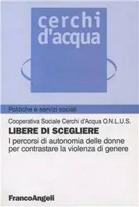 Prezzo Conveniente Libere di scegliere. I percorsi di autonomia delle donne per contrastare la violenza di genere