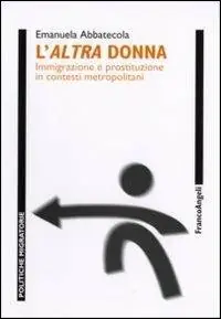L‘altra donna. Immigrazione e prostituzione in contesti metropolitani Offerta Limitata
