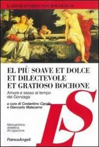 El più soave et dolce et dilectevole et gratioso bochone. Amore e sesso al tempo dei Gonzaga Compra Oggi Stesso