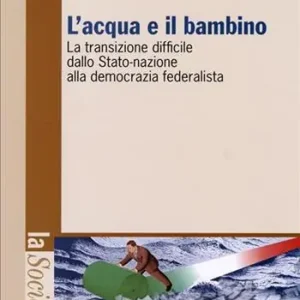 Promozione Esclusiva L‘acqua e il bambino. La transizione difficile dallo Stato-nazione alla democrazia federalista