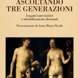Solo Oggi Ascoltando tre generazioni. Legami narcisistici e identificazioni alienanti