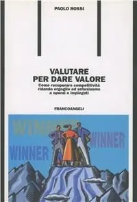 Valutare per dare valore. Come recuperare competitività ridando orgoglio ed entusiasmo a operai e impiegati Offerta Lampo