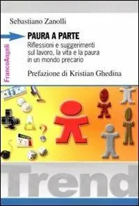 Soddisfatti O Rimborsati Paura a parte. Riflessioni e suggerimenti sul lavoro, la vita e la paura in un mondo precario