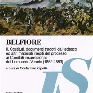 Belfiore. Vol. 2 Costituti, documenti tradotti dal tedesco ed altri materiali inediti del processo ai Comitati insurrezionali del Lombardo-Veneto (1852-1853) Prezzo Basso