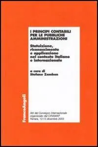 I principi contabili per le pubbliche amministrazioni. Statuizione, riconoscimento e applicazione nel contesto italiano e internazionale Occasione Imperdibile