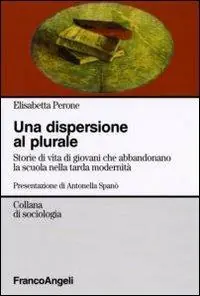 La dispersione al plurale. Storie di giovani che abbandonano la scuola nella tarda modernità Direttamente Dal Produttore