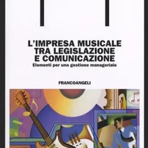 L‘impresa musicale tra legislazione e comunicazione. Elementi per una gestione manageriale Compra Online