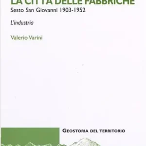 A Buon Prezzo L‘opera condivisa. La città delle fabbriche. Sesto S. Giovanni 1903-1952. L‘industria