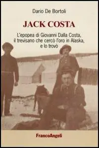 Jack Costa. L‘epopea di Giovanni Dalla Costa, il trevisano che cercò l‘oro in Alaska, e lo trovò Promozione