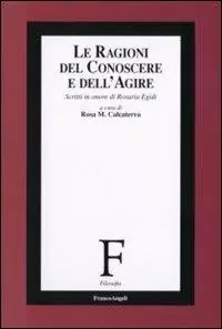 Miglior Prezzo Le ragioni del conoscere e dell‘agire. Scritti in onore di Rosaria Egidi