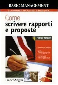 Consegna Rapida Come scrivere rapporti e proposte. Scrivere con efficacia. Usare il linguaggio giusto. Fare arrivare il messaggio voluto