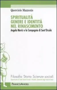 Spiritualità genere e identità nel Rinascimento. Angela Merici e la Compagnia di Sant‘Orsola Più Venduto