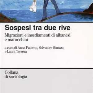 Sospesi tra due rive. Migrazioni e insediamenti di albanesi e marocchini Ultimissimo Modello