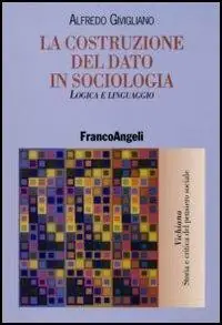 La costruzione del dato in sociologia. Logica e linguaggio Bestseller