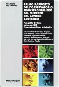 Primo rapporto dell‘osservatorio transfrontaliero del mercato del lavoro adriatico. Progetto Svilma Interreg IIIA Transfrontaliero adriatico A Buon Prezzo