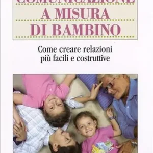 Comunicazione a misura di bambino. Come creare relazioni più facili e costruttive Professionale