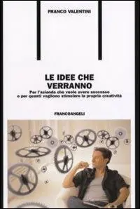 Novità Le idee che verrano. Per l‘azienda che vuole avere successo e per quanti vogliono stimolare la propria creatività
