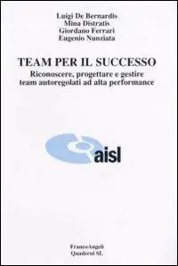 Team per il successo. Riconoscere, progettare e gestire team autoregolati ad alta performance Non Perdere