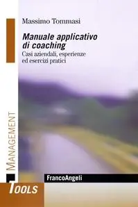 Manuale applicativo di coaching. Casi aziendali, esperienze ed esercizi pratici Novità