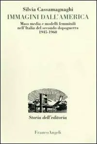 Offerta Limitata Immagini dall‘America. Mass media e modelli femminili nell‘Italia del secondo dopoguerra 1945-1960