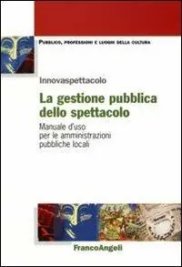 La gestione pubblica dello spettacolo. Manuale d‘uso per le amministrazioni pubbliche locali Prezzo Scontato